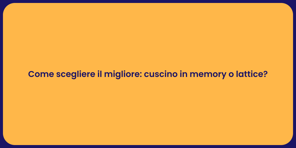 Come scegliere il migliore: cuscino in memory o lattice?
