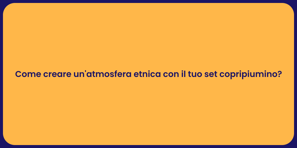 Come creare un'atmosfera etnica con il tuo set copripiumino?