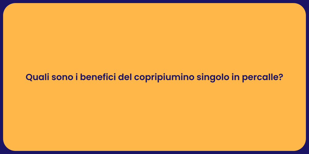 Quali sono i benefici del copripiumino singolo in percalle?