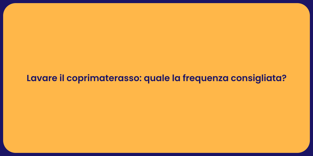 Lavare il coprimaterasso: quale la frequenza consigliata?