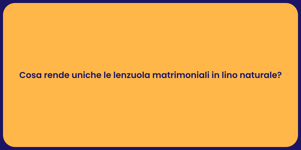 Cosa rende uniche le lenzuola matrimoniali in lino naturale?
