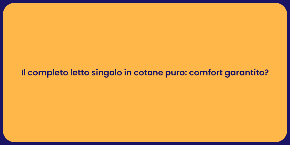 Il completo letto singolo in cotone puro: comfort garantito?