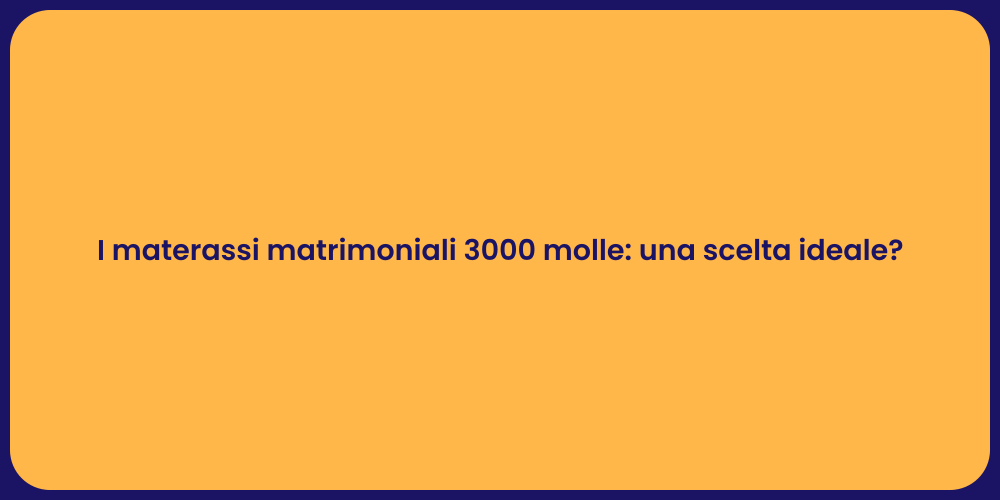 I materassi matrimoniali 3000 molle: una scelta ideale?