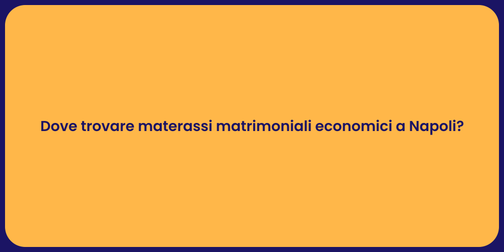 Dove trovare materassi matrimoniali economici a Napoli?