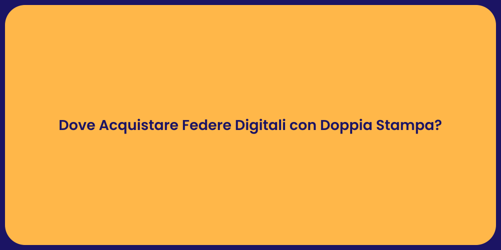 Dove Acquistare Federe Digitali con Doppia Stampa?