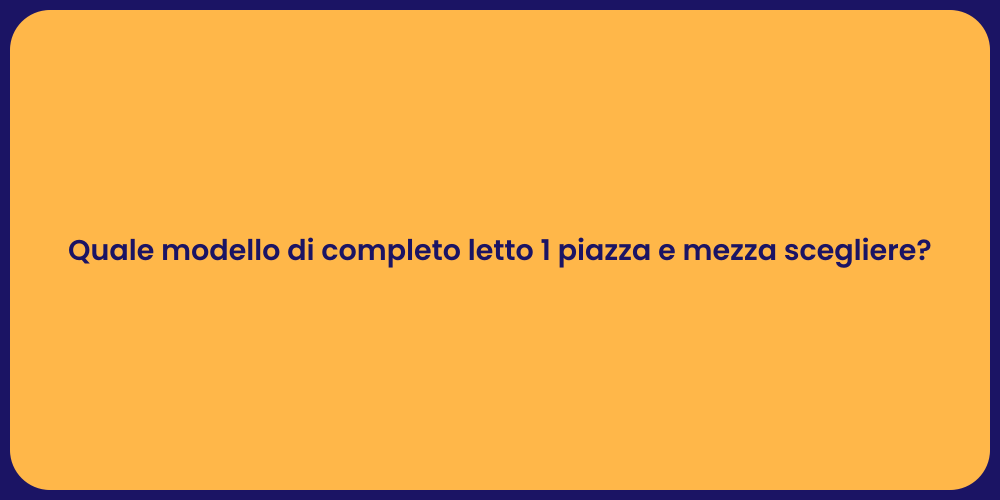 Quale modello di completo letto 1 piazza e mezza scegliere?