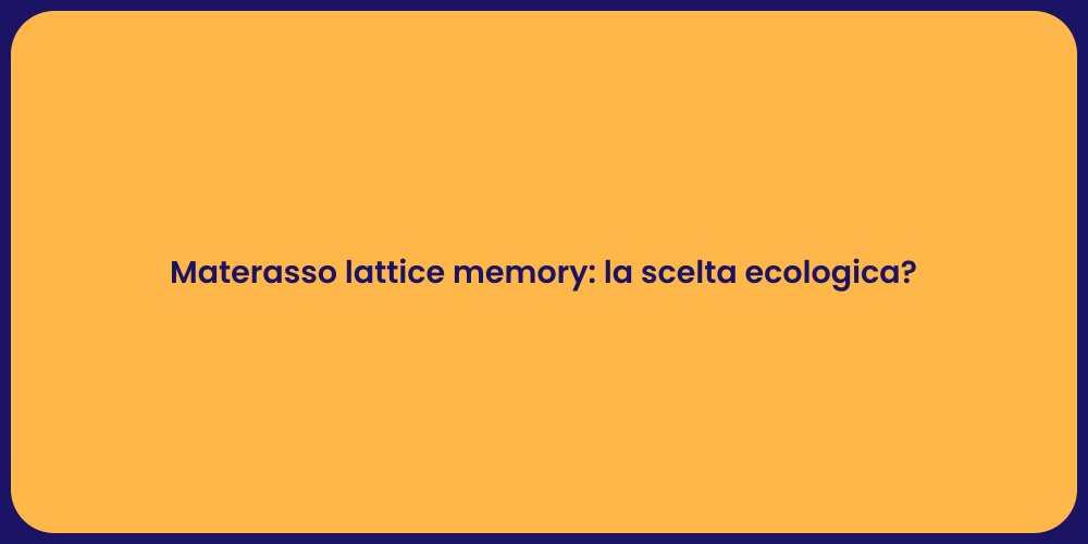 Materasso lattice memory: la scelta ecologica?