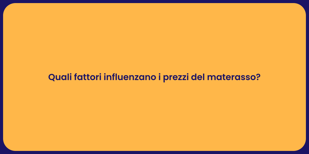 Quali fattori influenzano i prezzi del materasso?