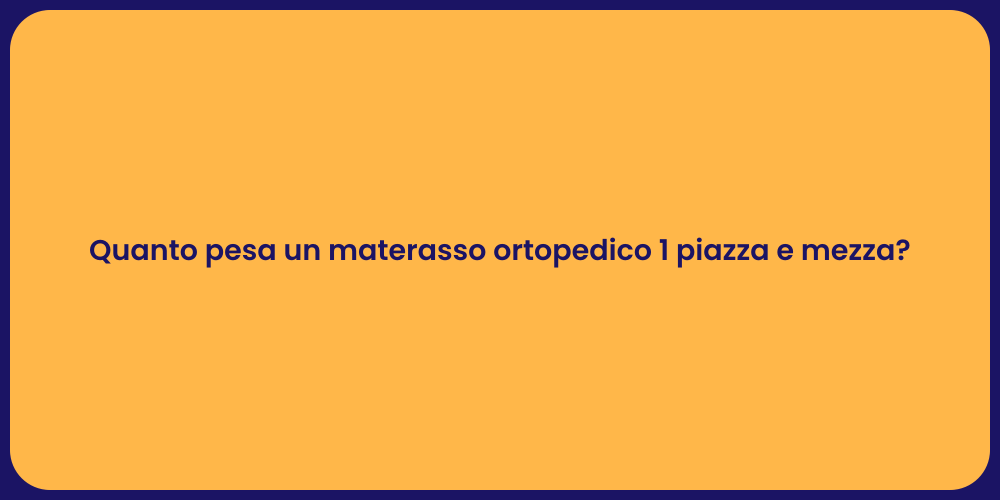 Quanto pesa un materasso ortopedico 1 piazza e mezza?