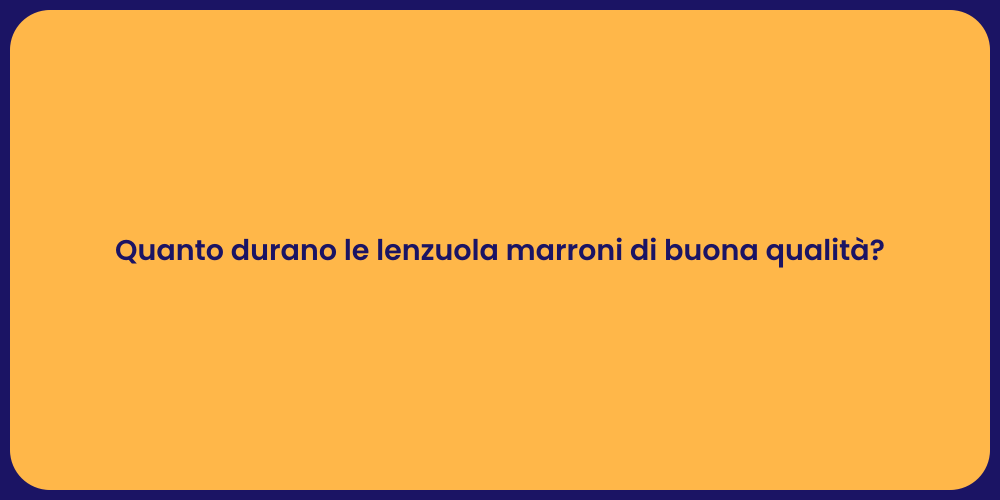 Quanto durano le lenzuola marroni di buona qualità?