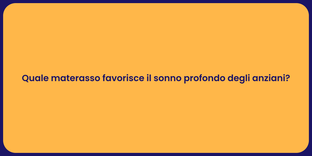 Quale materasso favorisce il sonno profondo degli anziani?