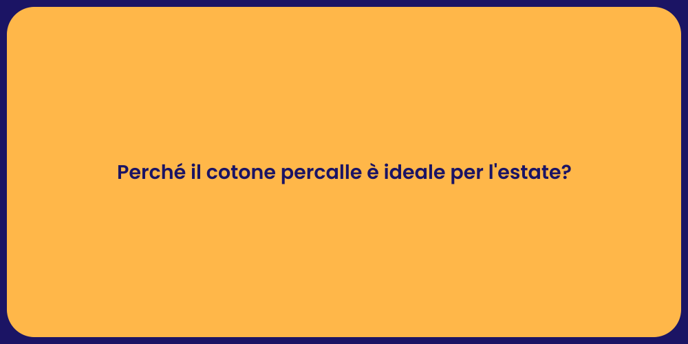 Perché il cotone percalle è ideale per l'estate?