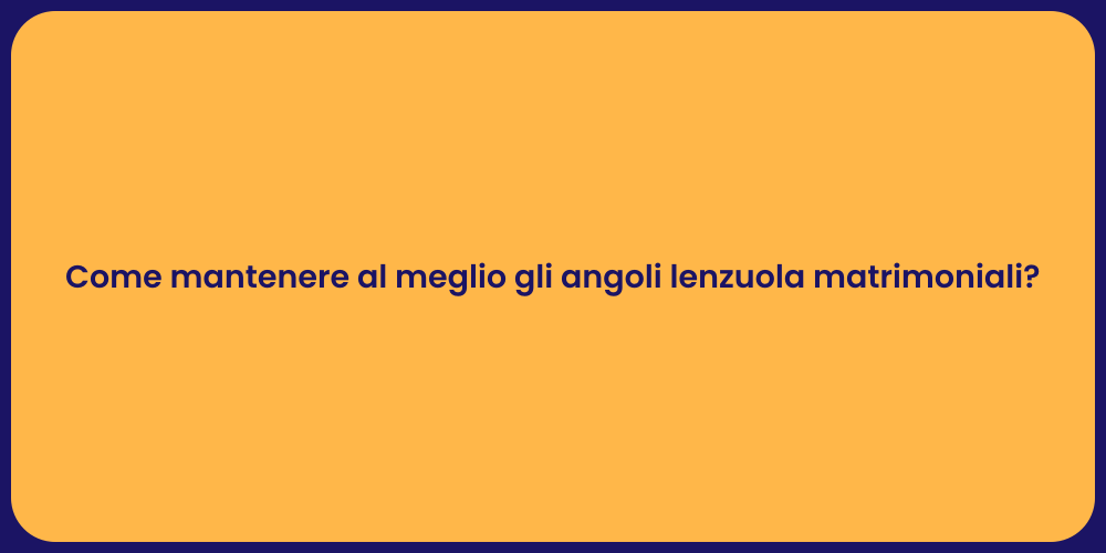 Come mantenere al meglio gli angoli lenzuola matrimoniali?