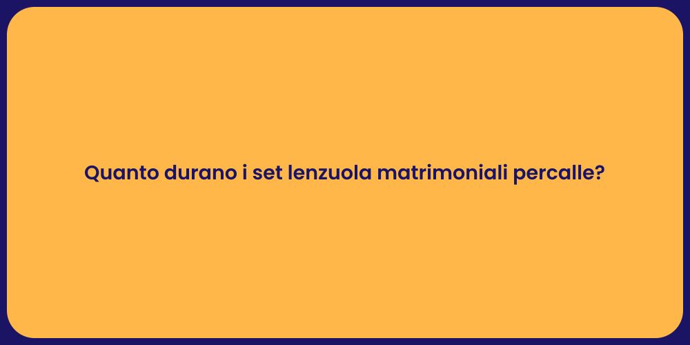 Quanto durano i set lenzuola matrimoniali percalle?